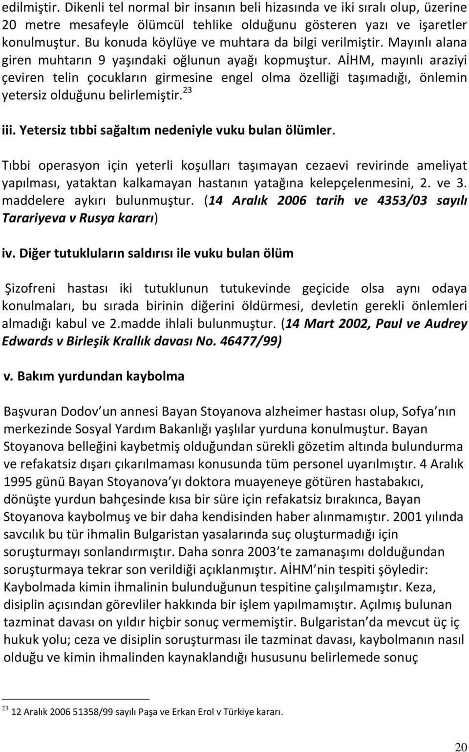 AİHM, mayınlı araziyi çeviren telin çocukların girmesine engel olma özelliği taşımadığı, önlemin yetersiz olduğunu belirlemiştir. 23 iii. Yetersiz tıbbi sağaltım nedeniyle vuku bulan ölümler.