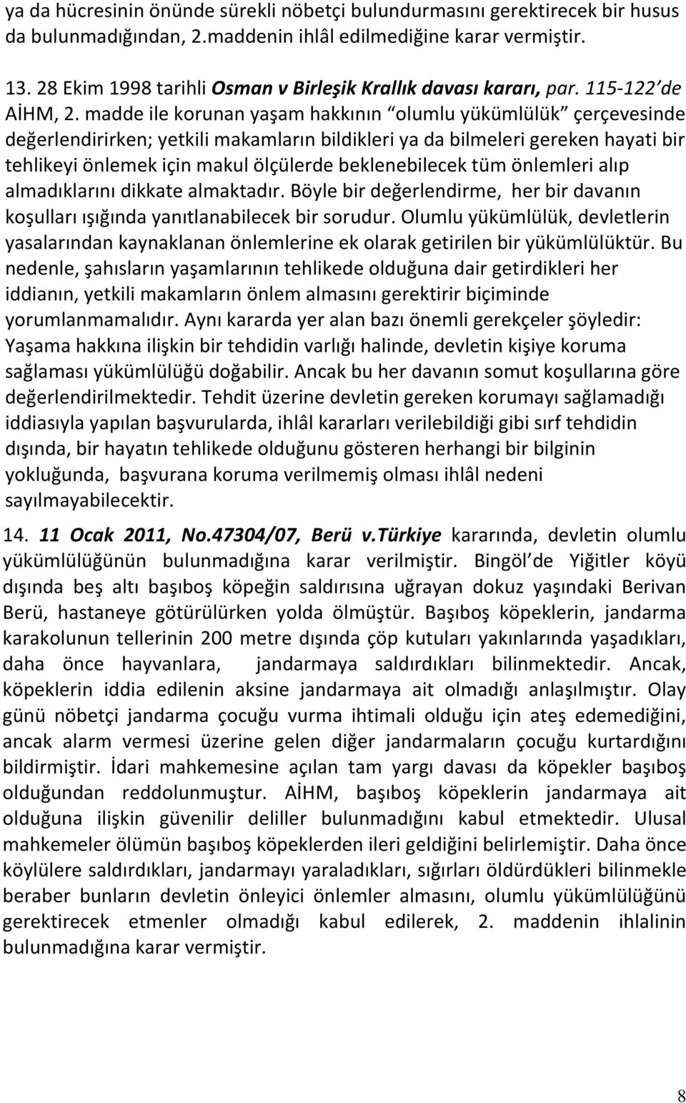 madde ile korunan yaşam hakkının olumlu yükümlülük çerçevesinde değerlendirirken; yetkili makamların bildikleri ya da bilmeleri gereken hayati bir tehlikeyi önlemek için makul ölçülerde