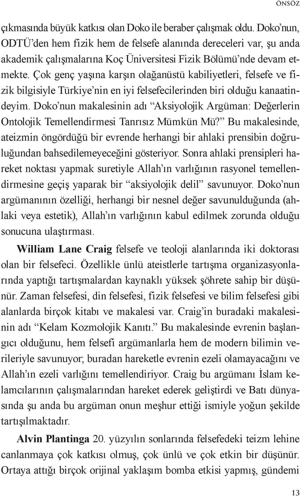 Çok genç yaşına karşın olağanüstü kabiliyetleri, felsefe ve fizik bilgisiyle Türkiye nin en iyi felsefecilerinden biri olduğu kanaatindeyim.