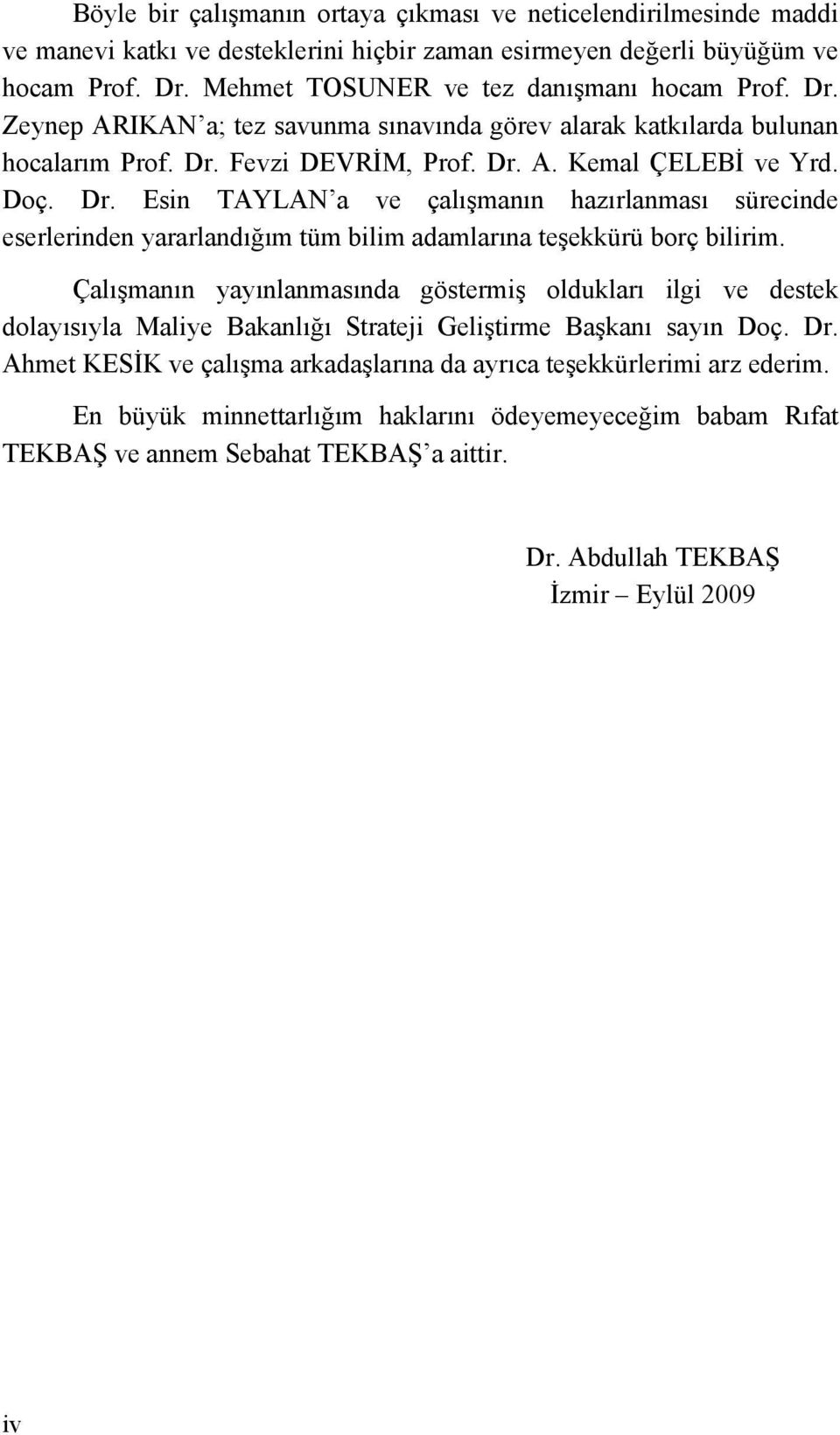 Fevzi DEVRİM, Prof. Dr. A. Kemal ÇELEBİ ve Yrd. Doç. Dr. Esin TAYLAN a ve çalışmanın hazırlanması sürecinde eserlerinden yararlandığım tüm bilim adamlarına teşekkürü borç bilirim.