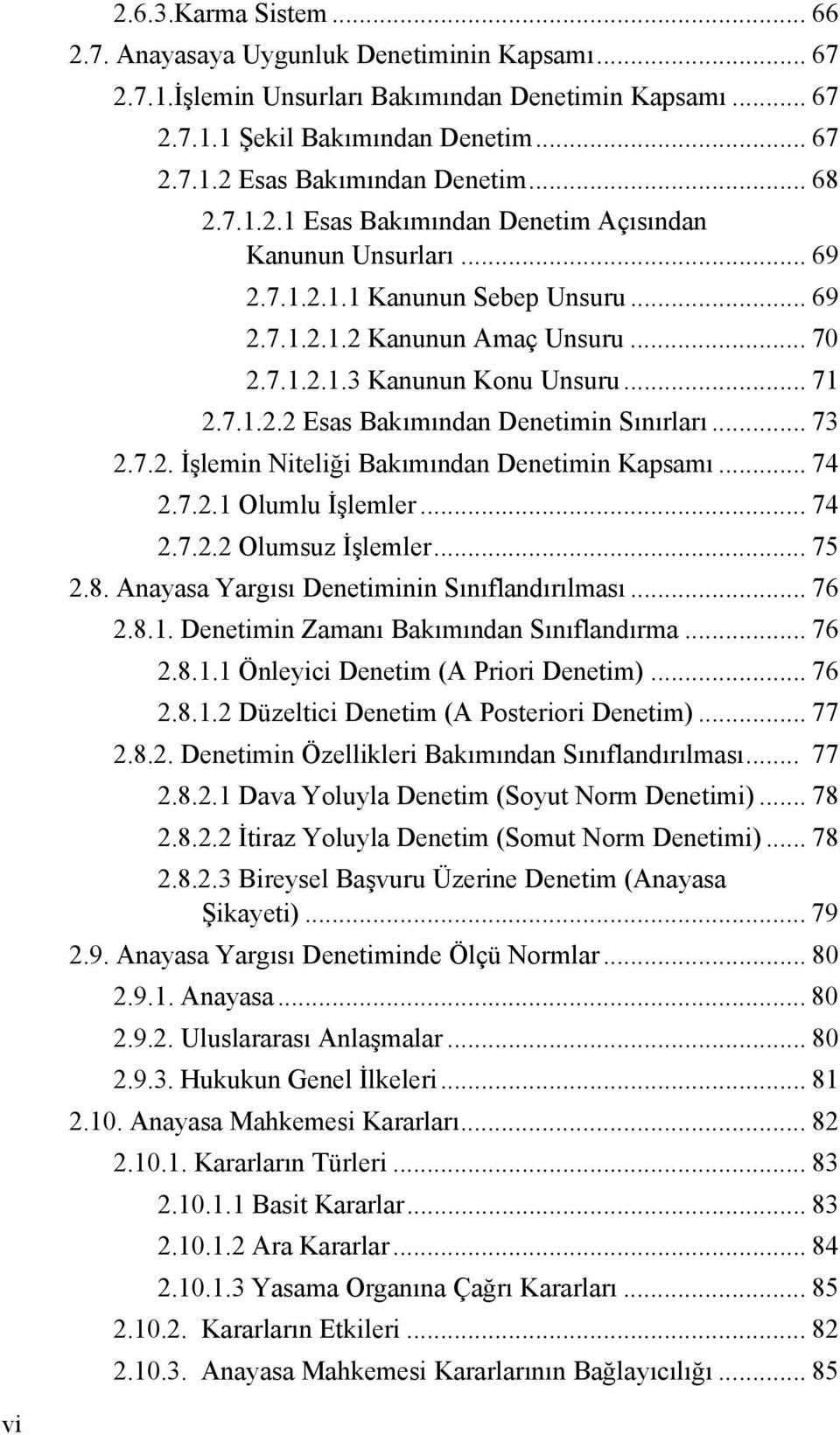 .. 73 2.7.2. İşlemin Niteliği Bakımından Denetimin Kapsamı... 74 2.7.2.1 Olumlu İşlemler... 74 2.7.2.2 Olumsuz İşlemler... 75 2.8. Anayasa Yargısı Denetiminin Sınıflandırılması... 76 2.8.1. Denetimin Zamanı Bakımından Sınıflandırma.