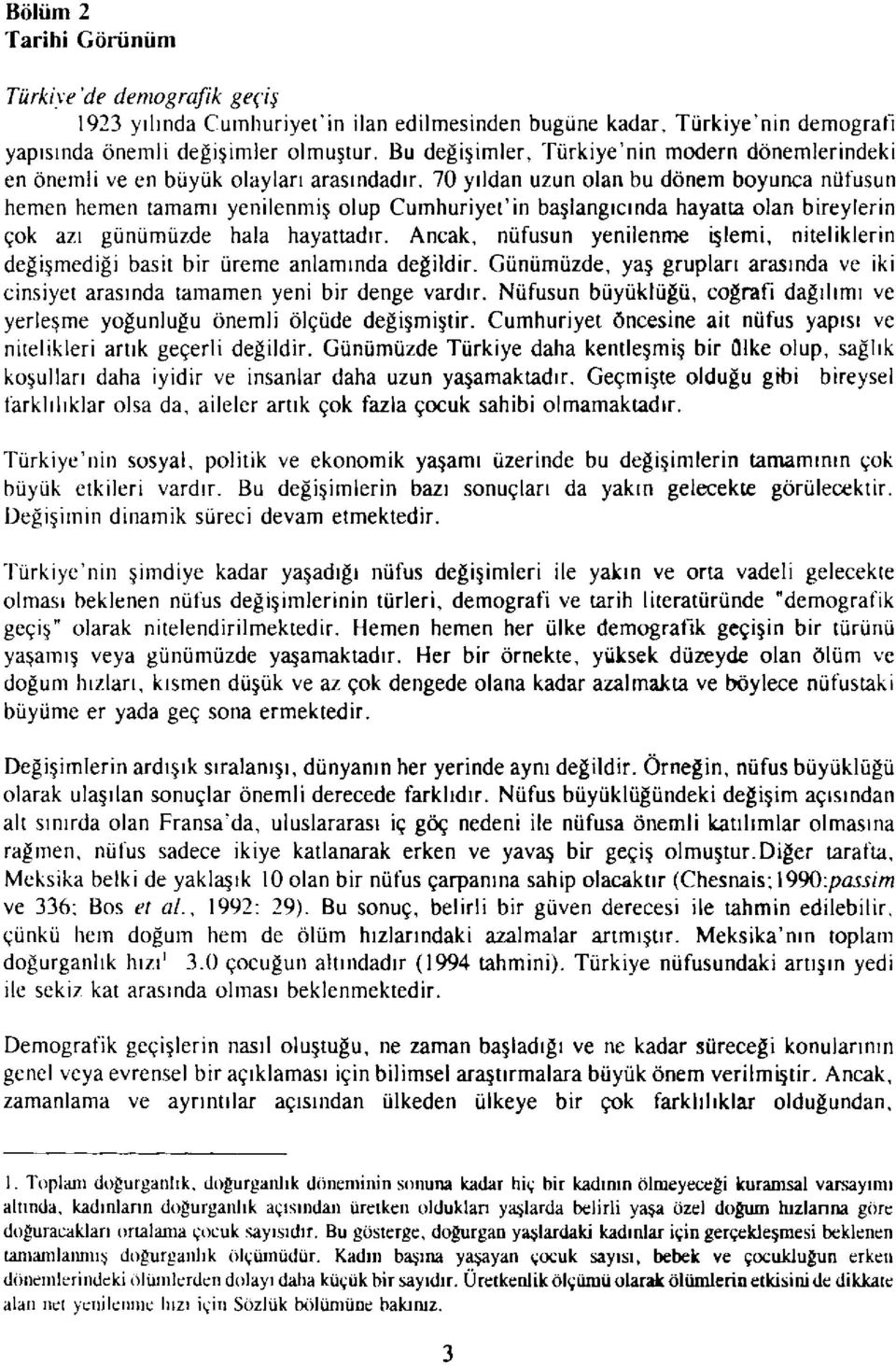 70 yıldan uzun olan bu dönem boyunca nüfusun hemen hemen tamamı yenilenmiş olup Cumhuriyet'in başlangıcında hayatta olan bireylerin çok azı günümüzde hala hayattadır.