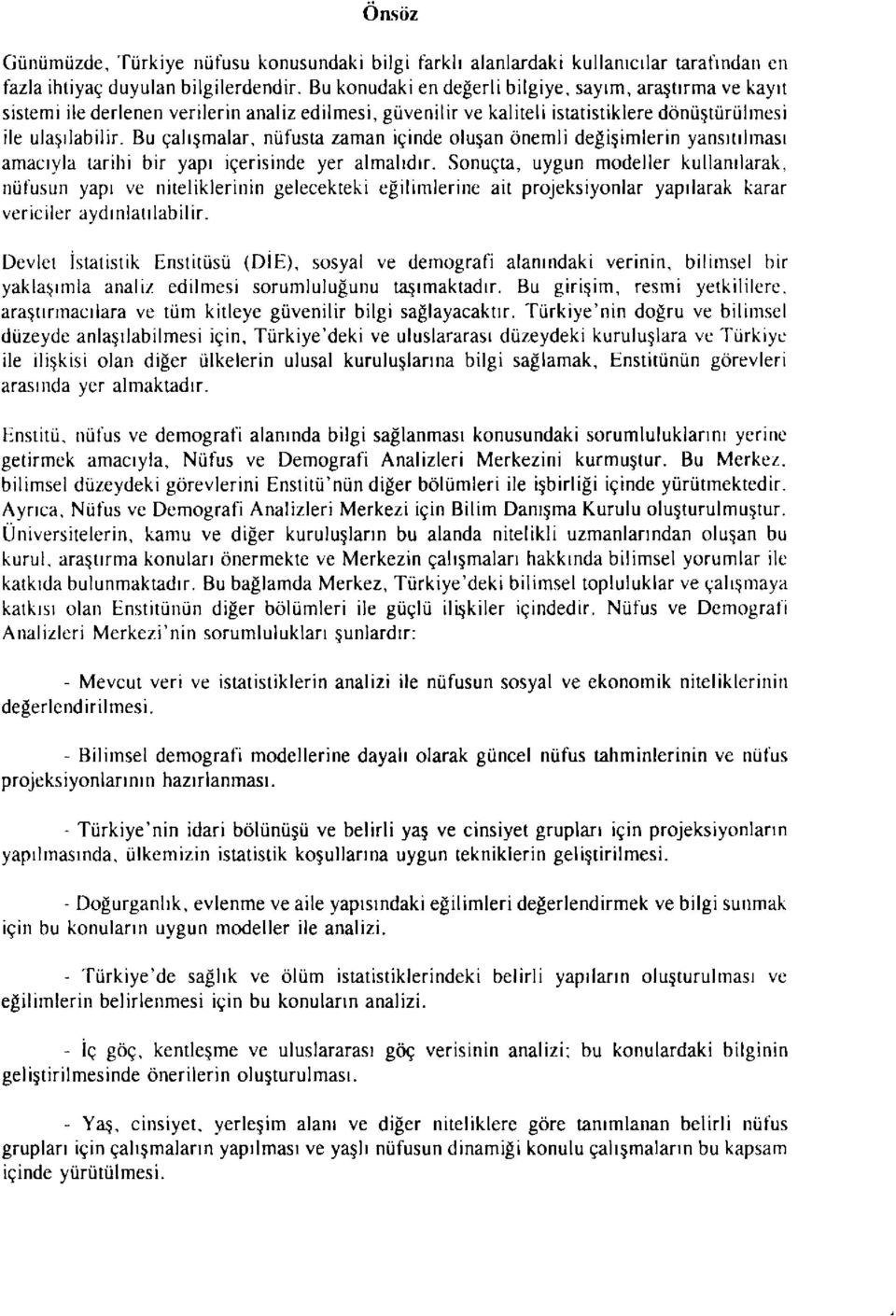 Bu çalışmalar, nüfusta zaman içinde oluşan önemli değişimlerin yansıtılması amacıyla tarihi bir yapı içerisinde yer almalıdır.