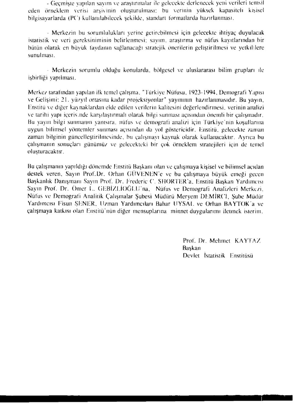 - Merkezin bu sorumlulukları yerine getirebilmesi için gelecekte ihtiyaç duyulacak istatistik ve veri gereksiniminin belirlenmesi; sayım, araştırma ve nüfus kayıtlarından bir bütün olarak en büyük