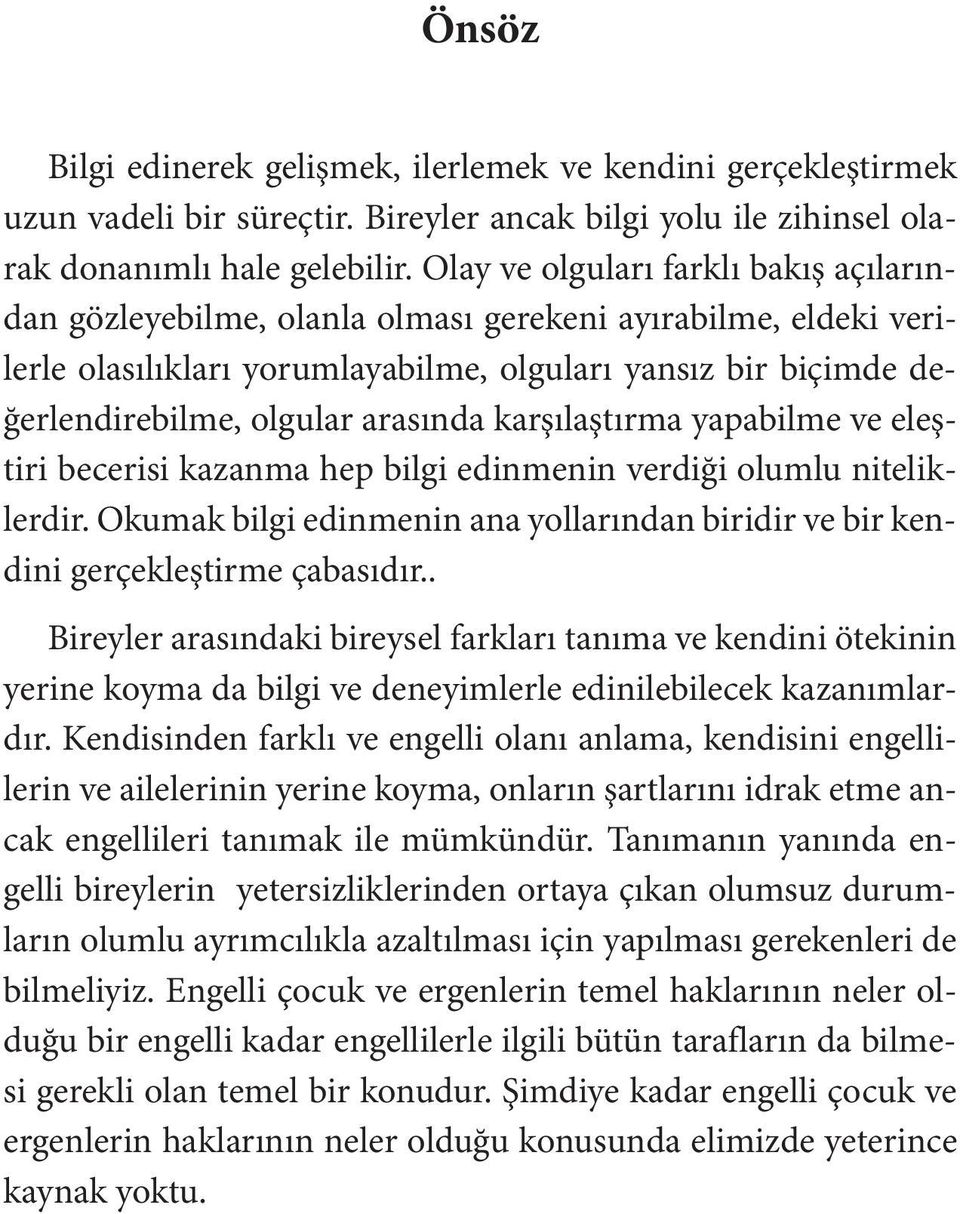 arasında karşılaştırma yapabilme ve eleştiri becerisi kazanma hep bilgi edinmenin verdiği olumlu niteliklerdir. Okumak bilgi edinmenin ana yollarından biridir ve bir kendini gerçekleştirme çabasıdır.