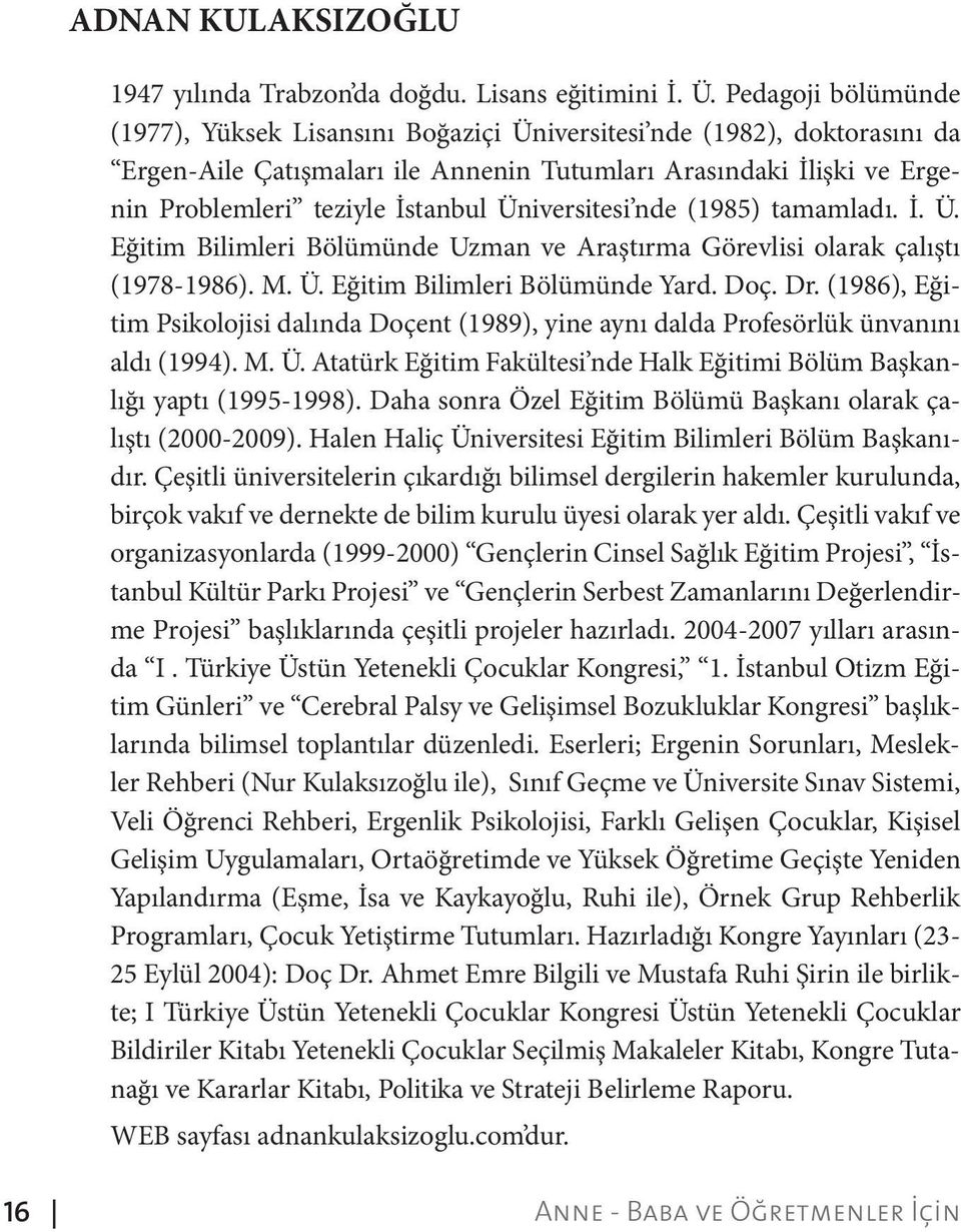 Üniversitesi nde (1985) tamamladı. İ. Ü. Eğitim Bilimleri Bölümünde Uzman ve Araştırma Görevlisi olarak çalıştı (1978-1986). M. Ü. Eğitim Bilimleri Bölümünde Yard. Doç. Dr.