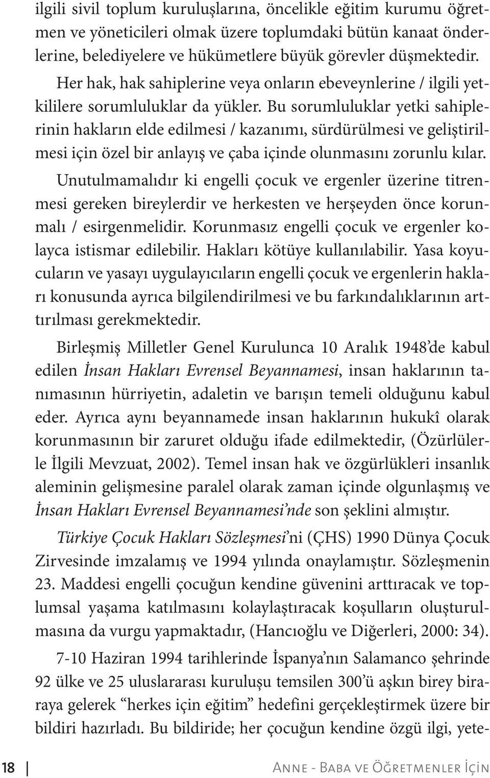 Bu sorumluluklar yetki sahiplerinin hakların elde edilmesi / kazanımı, sürdürülmesi ve geliştirilmesi için özel bir anlayış ve çaba içinde olunmasını zorunlu kılar.