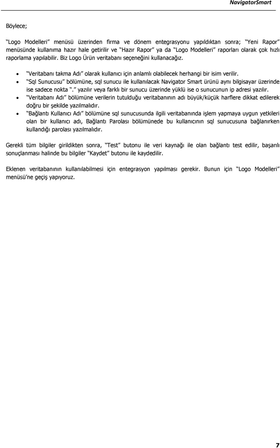 Sql Sunucusu bölümüne, sql sunucu ile kullanılacak Navigator Smart ürünü aynı bilgisayar üzerinde ise sadece nokta. yazılır veya farklı bir sunucu üzerinde yüklü ise o sunucunun ip adresi yazılır.