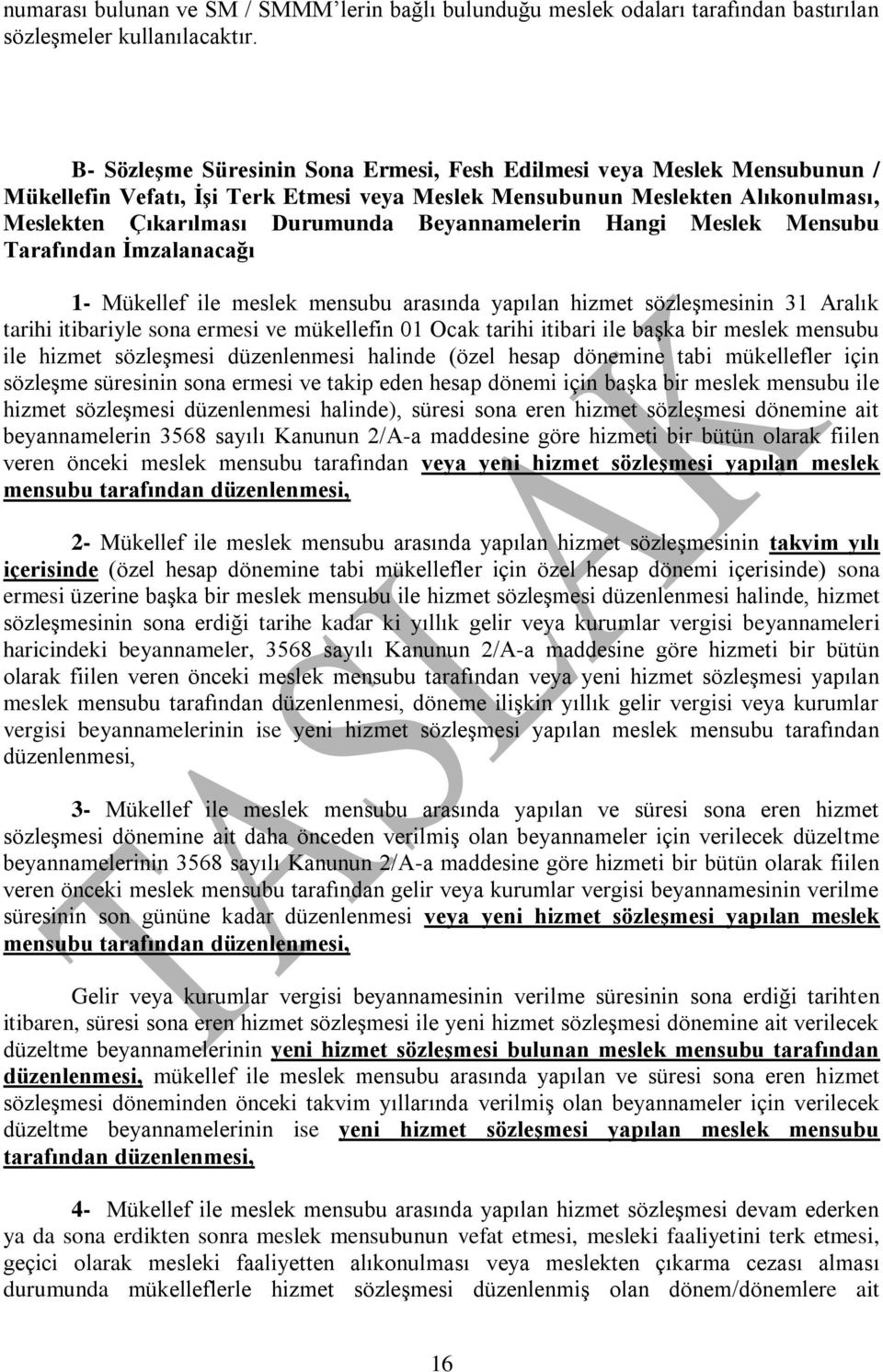 Beyannamelerin Hangi Meslek Mensubu Tarafından İmzalanacağı 1- Mükellef ile meslek mensubu arasında yapılan hizmet sözleşmesinin 31 Aralık tarihi itibariyle sona ermesi ve mükellefin 01 Ocak tarihi