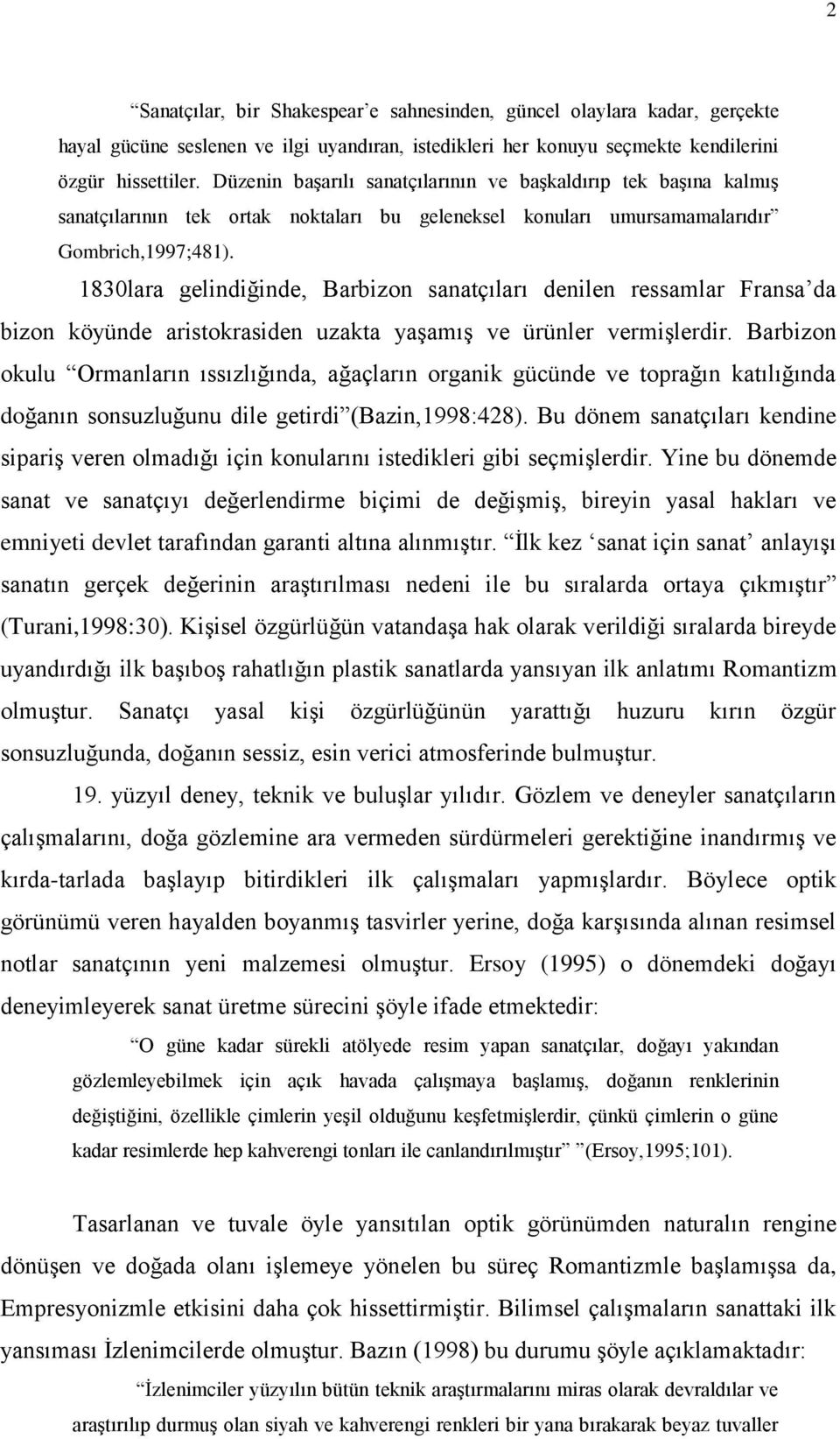 1830lara gelindiğinde, Barbizon sanatçıları denilen ressamlar Fransa da bizon köyünde aristokrasiden uzakta yaģamıģ ve ürünler vermiģlerdir.