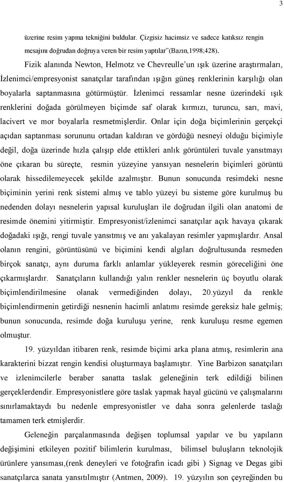 Ġzlenimci ressamlar nesne üzerindeki ıģık renklerini doğada görülmeyen biçimde saf olarak kırmızı, turuncu, sarı, mavi, lacivert ve mor boyalarla resmetmiģlerdir.