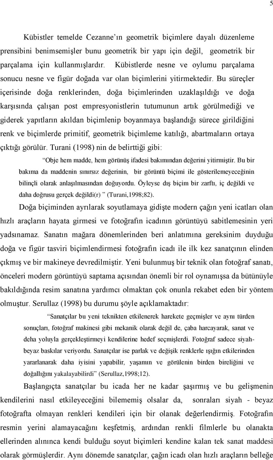 Bu süreçler içerisinde doğa renklerinden, doğa biçimlerinden uzaklaģıldığı ve doğa karģısında çalıģan post empresyonistlerin tutumunun artık görülmediği ve giderek yapıtların akıldan biçimlenip