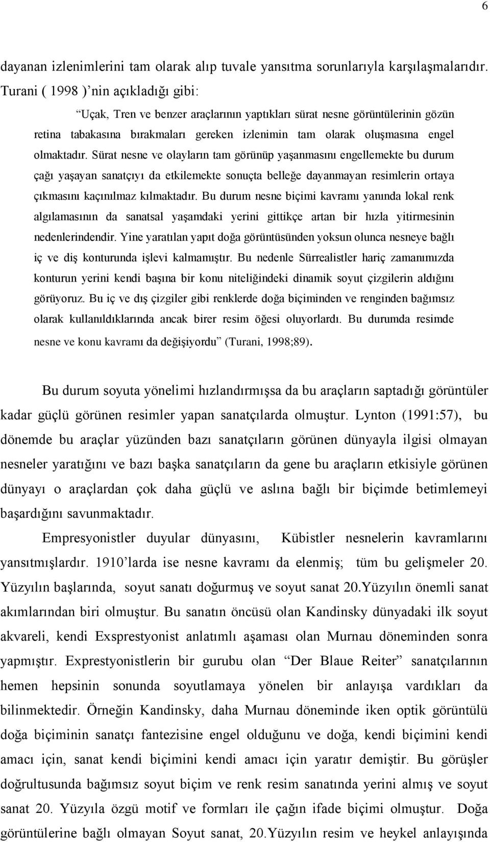 olmaktadır. Sürat nesne ve olayların tam görünüp yaģanmasını engellemekte bu durum çağı yaģayan sanatçıyı da etkilemekte sonuçta belleğe dayanmayan resimlerin ortaya çıkmasını kaçınılmaz kılmaktadır.