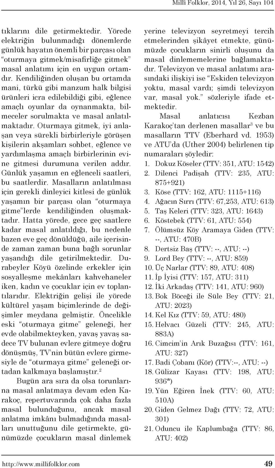 Oturmaya gitmek, iyi anlaşan veya sürekli birbirleriyle görüşen kişilerin akşamları sohbet, eğlence ve yardımlaşma amaçlı birbirlerinin evine gitmesi durumuna verilen addır.