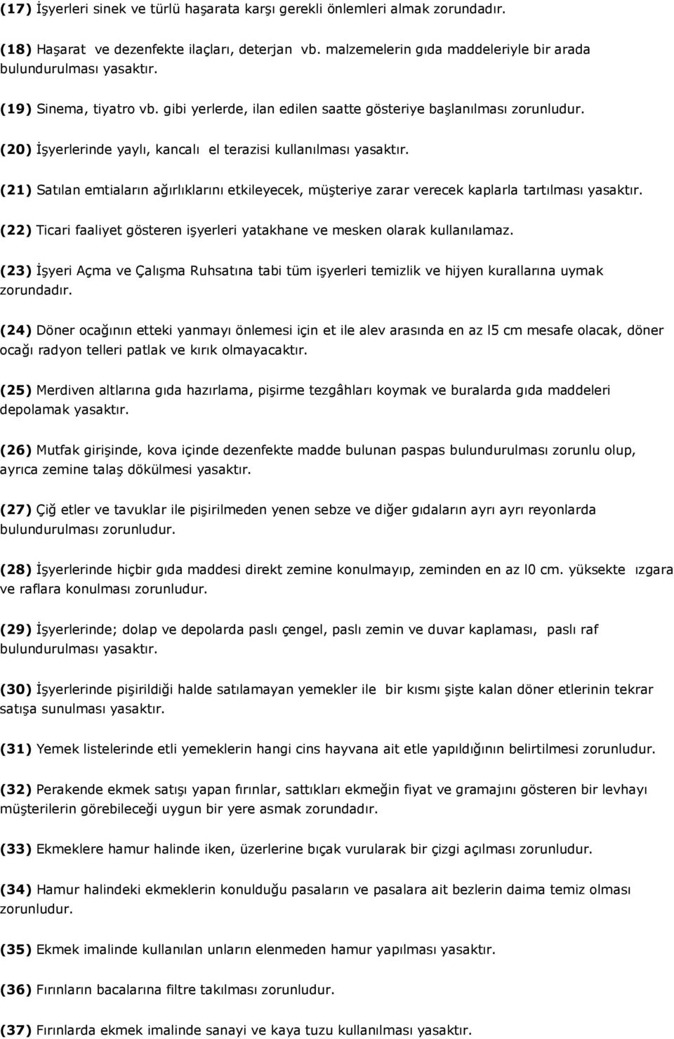 (21) Satılan emtiaların ağırlıklarını etkileyecek, müşteriye zarar verecek kaplarla tartılması yasaktır. (22) Ticari faaliyet gösteren işyerleri yatakhane ve mesken olarak kullanılamaz.