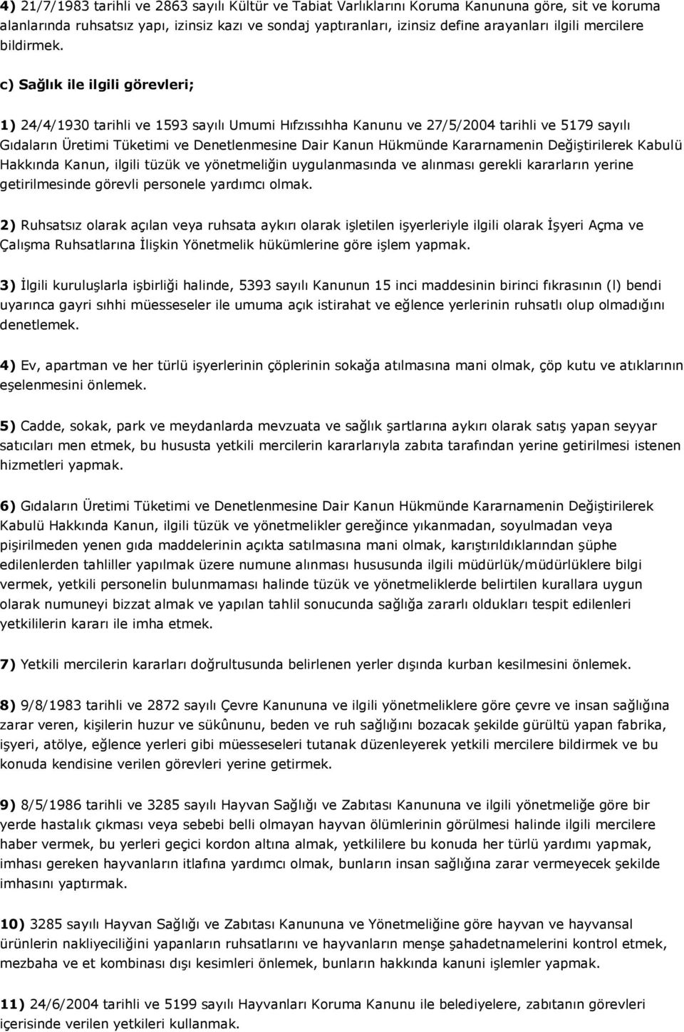 c) Sağlık ile ilgili görevleri; 1) 24/4/1930 tarihli ve 1593 sayılı Umumi Hıfzıssıhha Kanunu ve 27/5/2004 tarihli ve 5179 sayılı Gıdaların Üretimi Tüketimi ve Denetlenmesine Dair Kanun Hükmünde