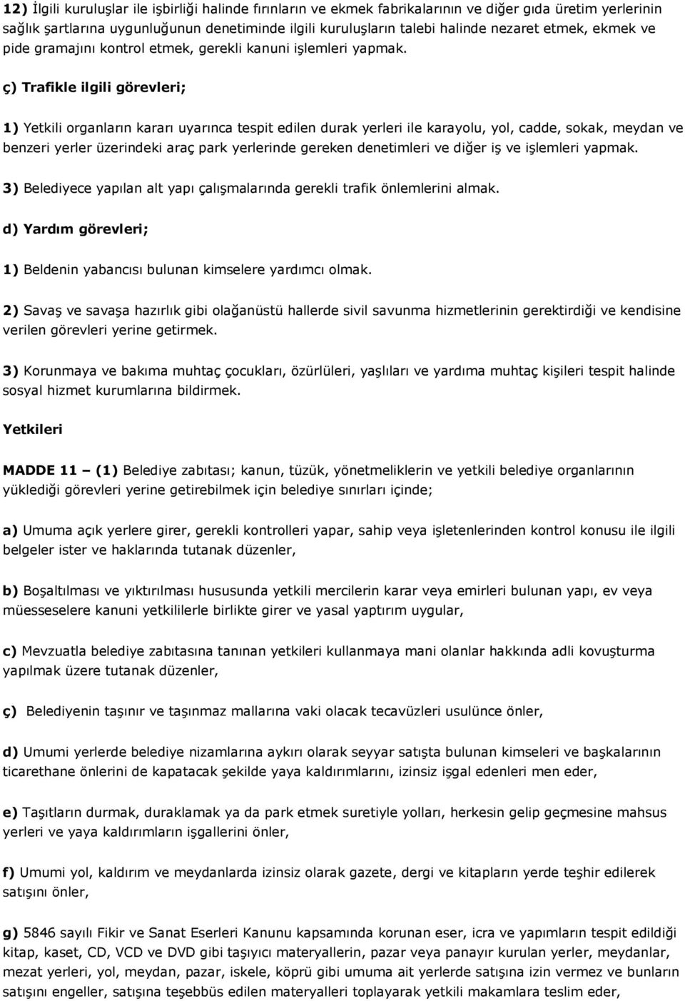 ç) Trafikle ilgili görevleri; 1) Yetkili organların kararı uyarınca tespit edilen durak yerleri ile karayolu, yol, cadde, sokak, meydan ve benzeri yerler üzerindeki araç park yerlerinde gereken