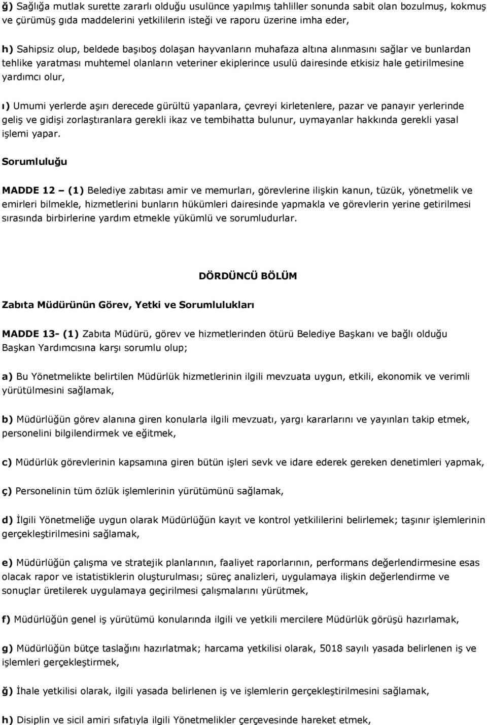 olur, ı) Umumi yerlerde aşırı derecede gürültü yapanlara, çevreyi kirletenlere, pazar ve panayır yerlerinde geliş ve gidişi zorlaştıranlara gerekli ikaz ve tembihatta bulunur, uymayanlar hakkında