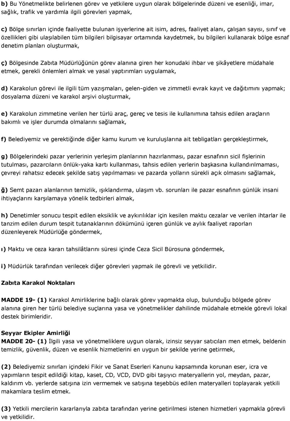 oluşturmak, ç) Bölgesinde Zabıta Müdürlüğünün görev alanına giren her konudaki ihbar ve şikâyetlere müdahale etmek, gerekli önlemleri almak ve yasal yaptırımları uygulamak, d) Karakolun görevi ile