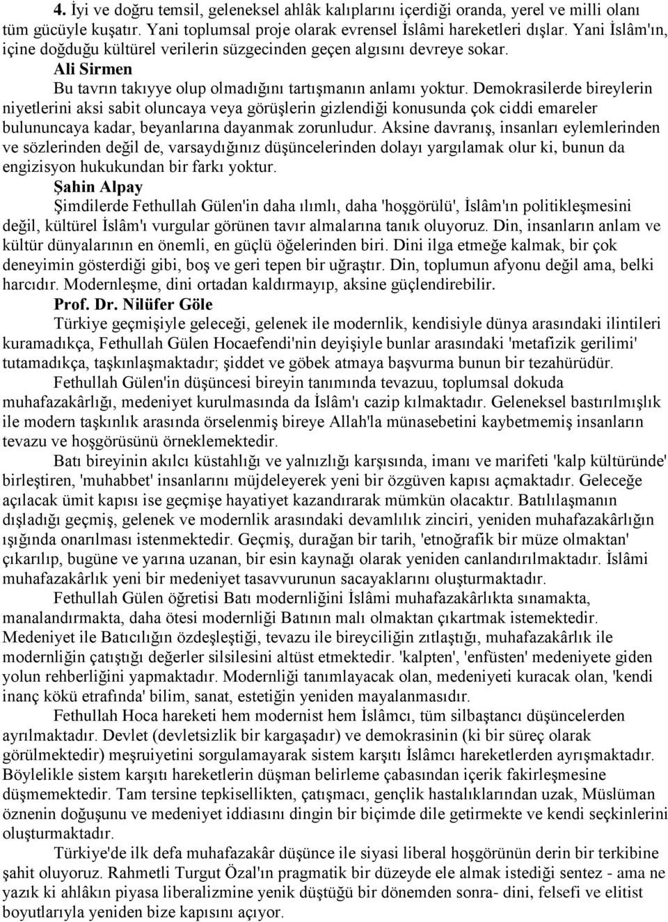 Demokrasilerde bireylerin niyetlerini aksi sabit oluncaya veya görüşlerin gizlendiği konusunda çok ciddi emareler bulununcaya kadar, beyanlarına dayanmak zorunludur.