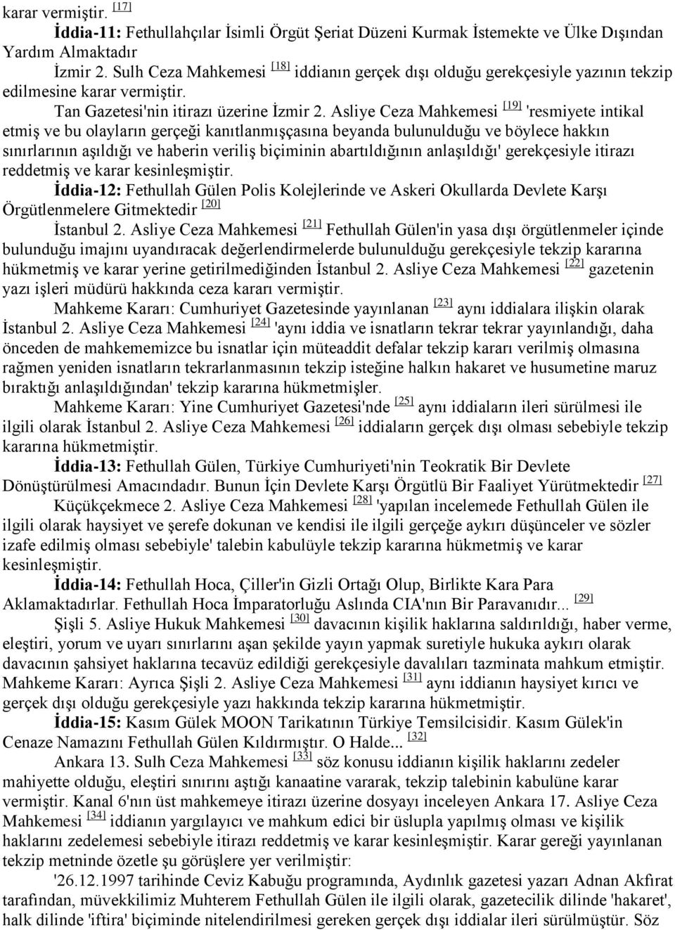 Asliye Ceza Mahkemesi [19] 'resmiyete intikal etmiş ve bu olayların gerçeği kanıtlanmışçasına beyanda bulunulduğu ve böylece hakkın sınırlarının aşıldığı ve haberin veriliş biçiminin abartıldığının