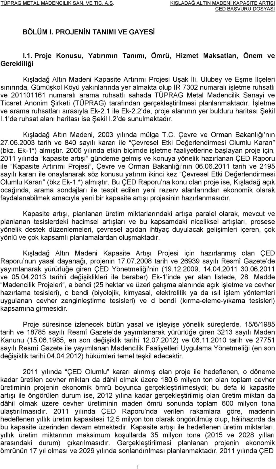 yer almakta olup İR 7302 numaralı işletme ruhsatlı ve 201101161 numaralı arama ruhsatlı sahada TÜPRAG Metal Madencilik Sanayi ve Ticaret Anonim Şirketi (TÜPRAG) tarafından gerçekleştirilmesi