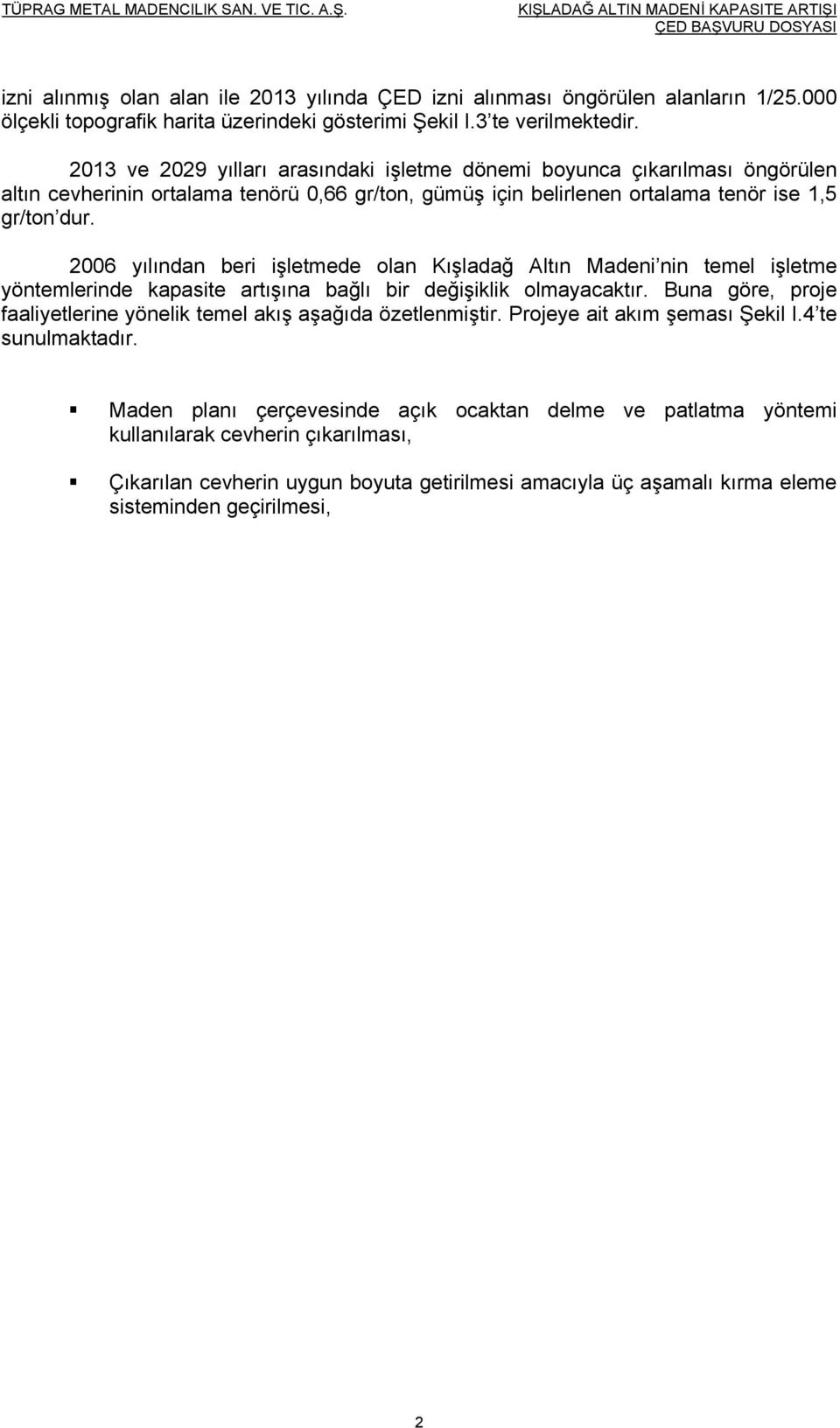 2006 yılından beri işletmede olan Kışladağ Altın Madeni nin temel işletme yöntemlerinde kapasite artışına bağlı bir değişiklik olmayacaktır.