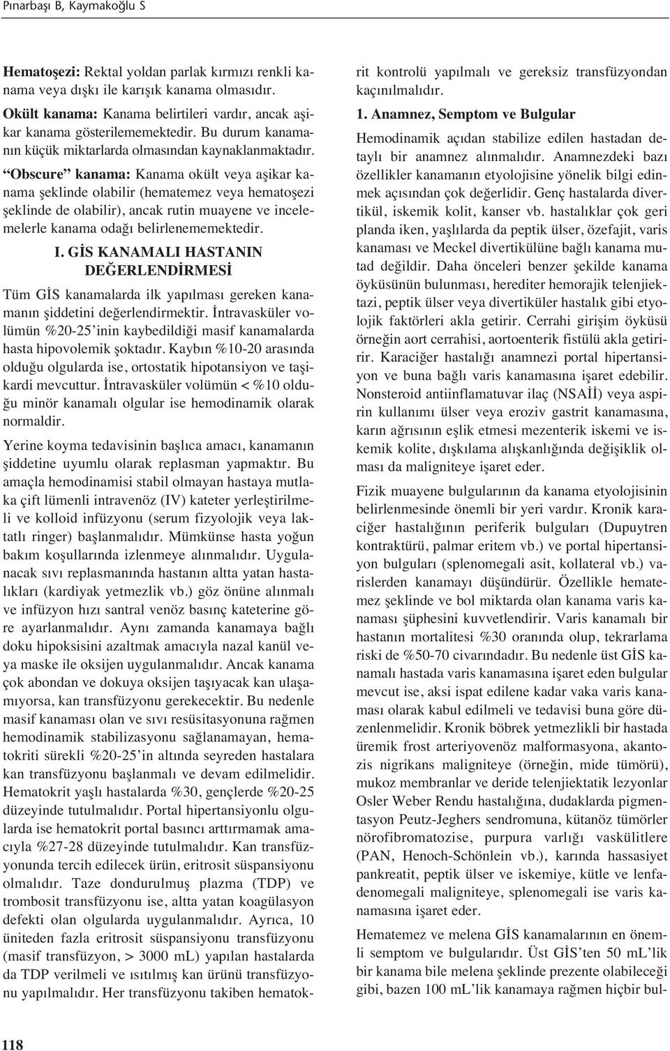 Obscure kanama: Kanama okült veya aşikar kanama şeklinde olabilir (hematemez veya hematoşezi şeklinde de olabilir), ancak rutin muayene ve incelemelerle kanama odağ belirlenememektedir. I.