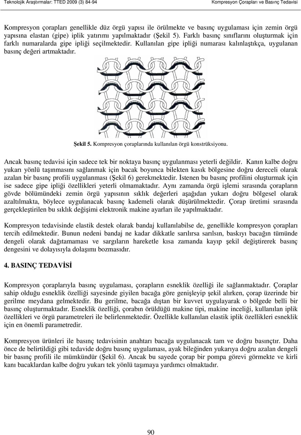 Kompresyon çoraplarında kullanılan örgü konstrüksiyonu. Ancak basınç tedavisi için sadece tek bir noktaya basınç uygulanması yeterli değildir.