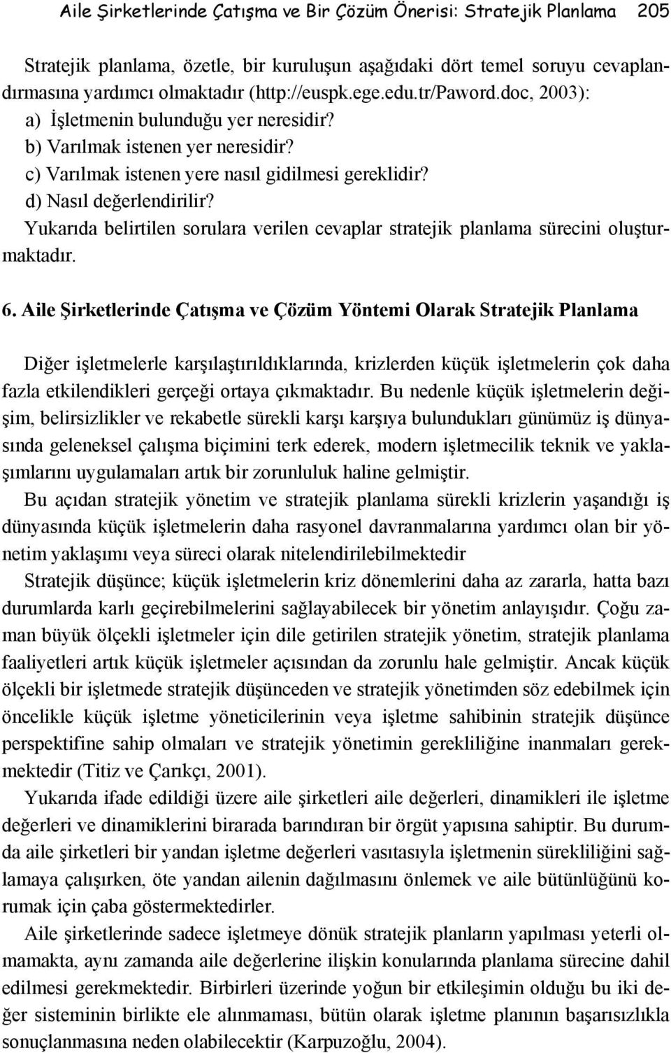 Yukarıda belirtilen sorulara verilen cevaplar stratejik planlama sürecini oluşturmaktadır. 6.