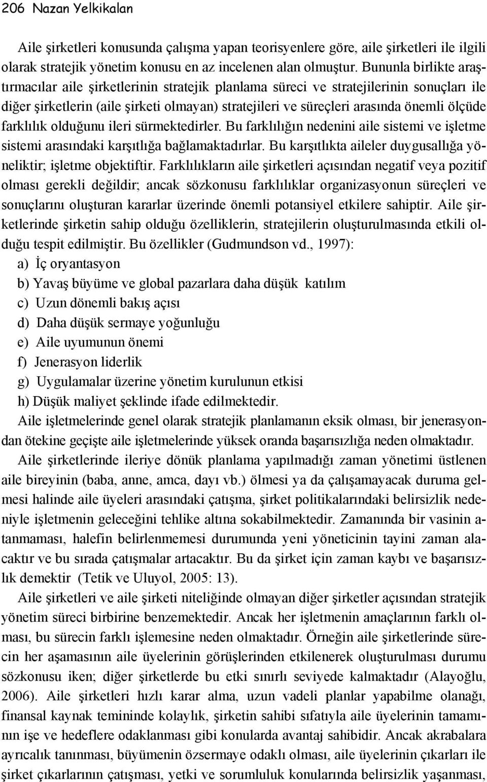 farklılık olduğunu ileri sürmektedirler. Bu farklılığın nedenini aile sistemi ve işletme sistemi arasındaki karşıtlığa bağlamaktadırlar.