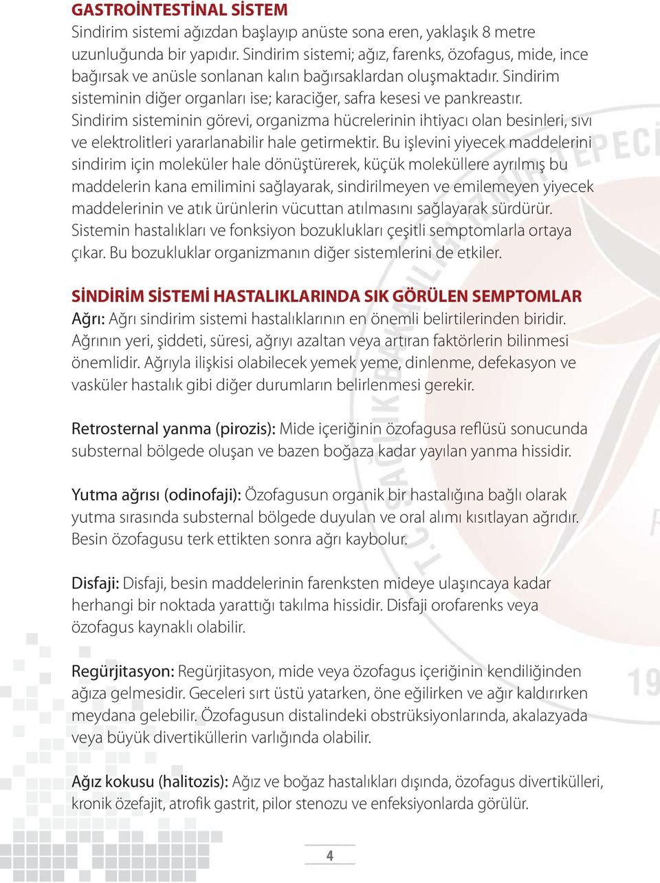 Sindirim sisteminin görevi, organizma hücrelerinin ihtiyacı olan besinleri, sıvı ve elektrolitleri yararlanabilir hale getirmektir.