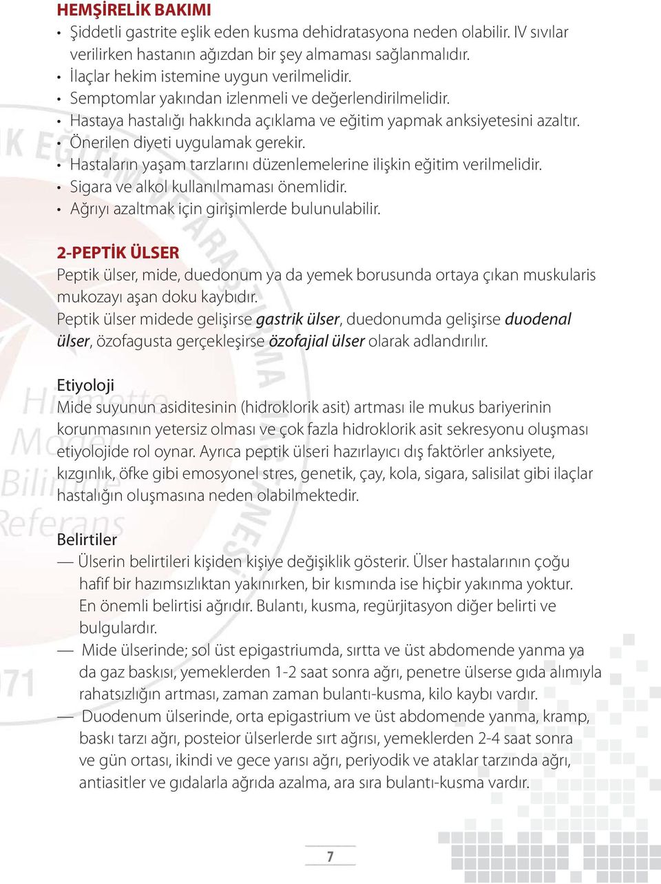 Hastaların yaşam tarzlarını düzenlemelerine ilişkin eğitim verilmelidir. Sigara ve alkol kullanılmaması önemlidir. Ağrıyı azaltmak için girişimlerde bulunulabilir.