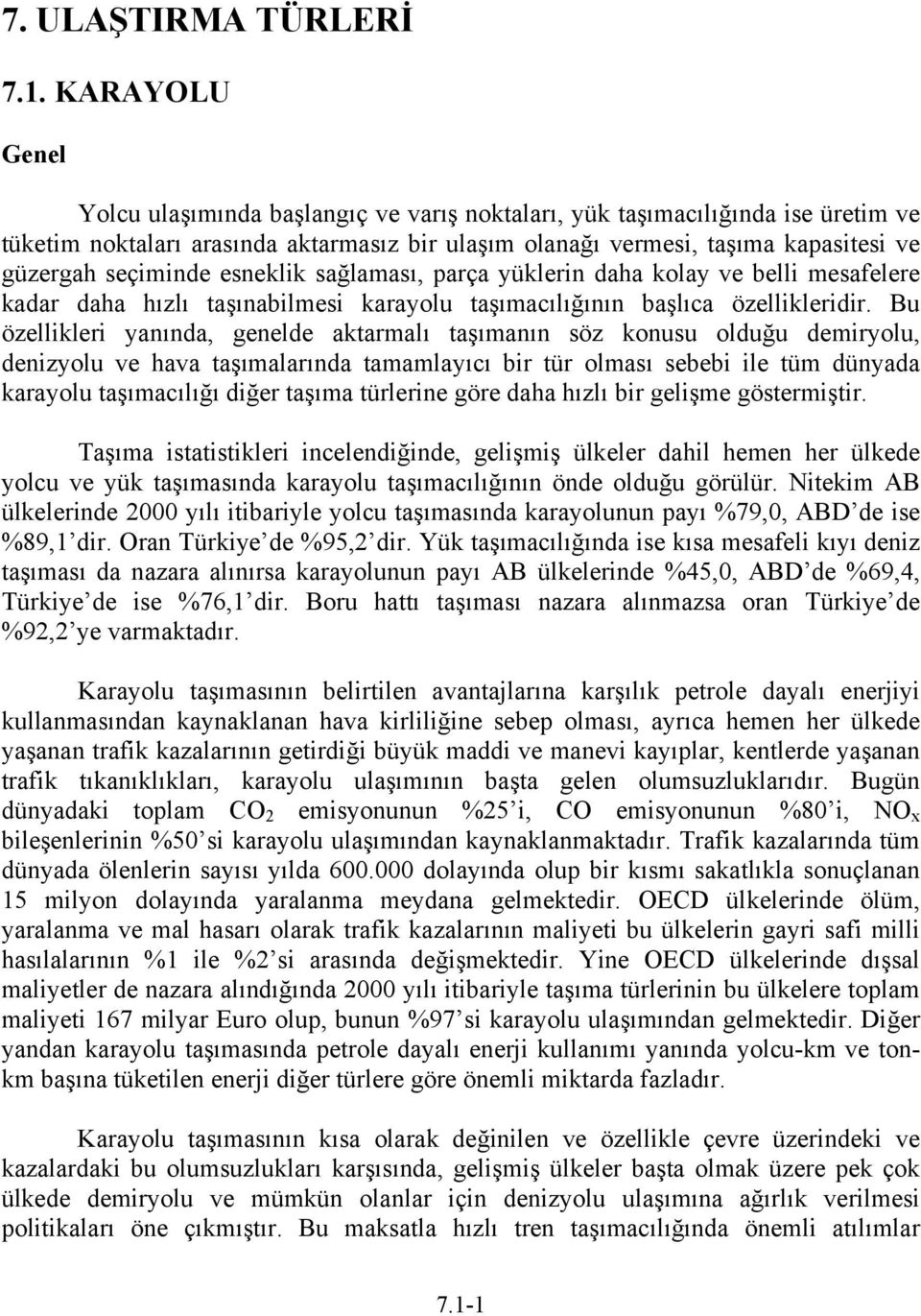 seçiminde esneklik sağlaması, parça yüklerin daha kolay ve belli mesafelere kadar daha hızlı taşınabilmesi karayolu taşımacılığının başlıca özellikleridir.