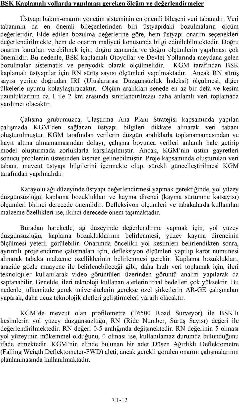 Elde edilen bozulma değerlerine göre, hem üstyapı onarım seçenekleri değerlendirilmekte, hem de onarım maliyeti konusunda bilgi edinilebilmektedir.