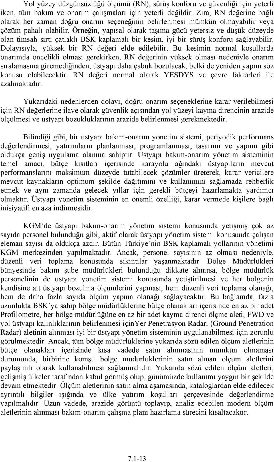 Örneğin, yapısal olarak taşıma gücü yetersiz ve düşük düzeyde olan timsah sırtı çatlaklı BSK kaplamalı bir kesim, iyi bir sürüş konforu sağlayabilir. Dolayısıyla, yüksek bir RN değeri elde edilebilir.