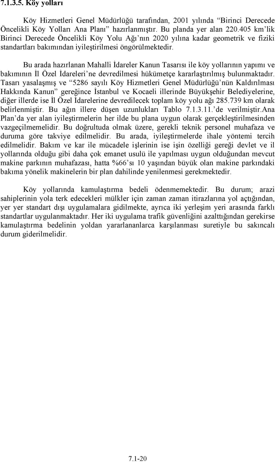 Bu arada hazırlanan Mahalli İdareler Kanun Tasarısı ile köy yollarının yapımı ve bakımının İl Özel İdareleri ne devredilmesi hükümetçe kararlaştırılmış bulunmaktadır.