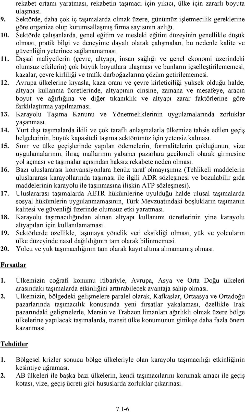 Sektörde çalışanlarda, genel eğitim ve mesleki eğitim düzeyinin genellikle düşük olması, pratik bilgi ve deneyime dayalı olarak çalışmaları, bu nedenle kalite ve güvenliğin yeterince sağlanamaması.