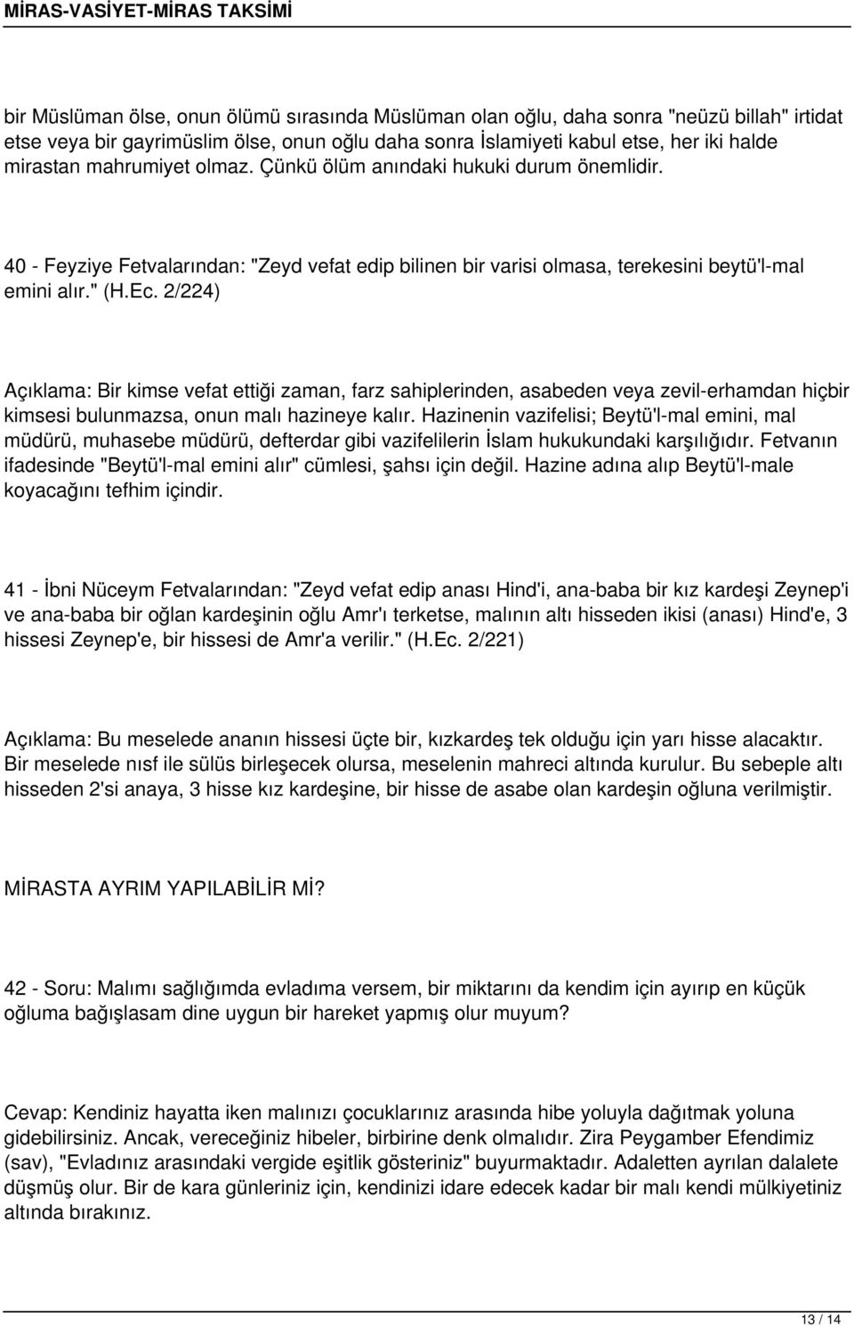 2/224) Açıklama: Bir kimse vefat ettiği zaman, farz sahiplerinden, asabeden veya zevil-erhamdan hiçbir kimsesi bulunmazsa, onun malı hazineye kalır.