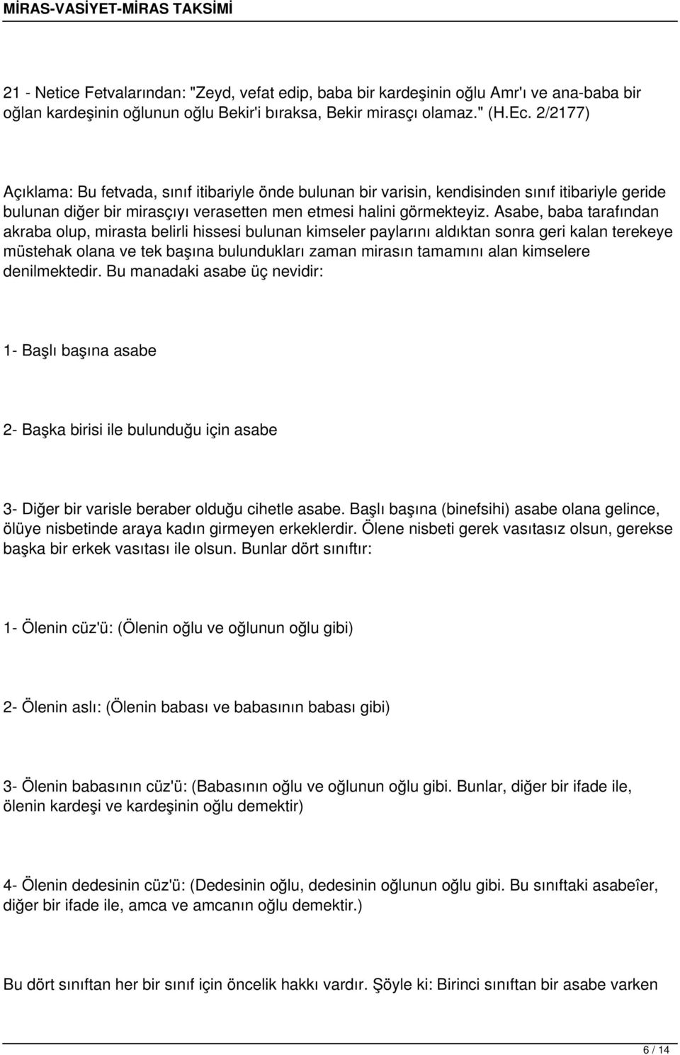 Asabe, baba tarafından akraba olup, mirasta belirli hissesi bulunan kimseler paylarını aldıktan sonra geri kalan terekeye müstehak olana ve tek başına bulundukları zaman mirasın tamamını alan