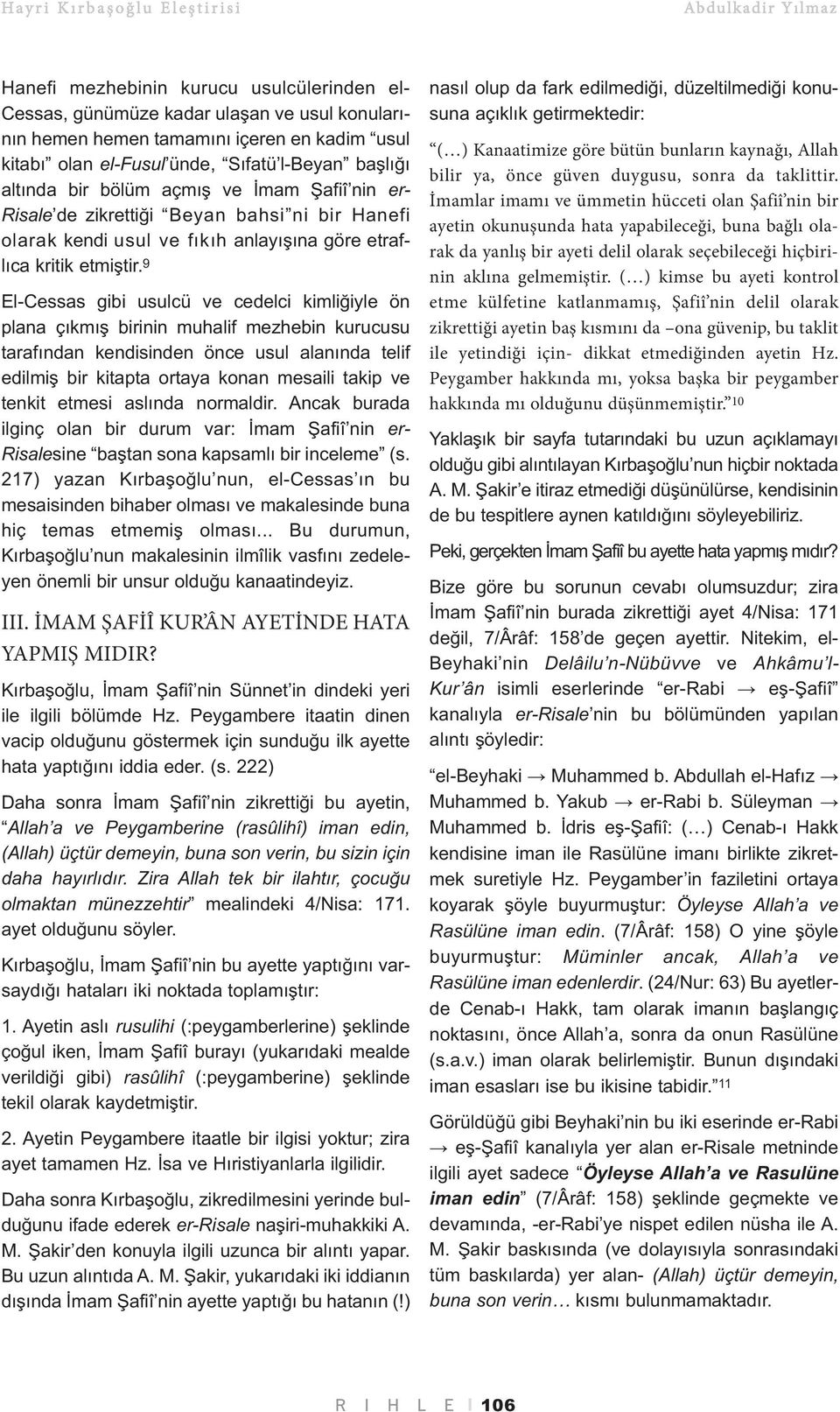 9 El-Cessas gibi usulcü ve cedelci kimliğiyle ön plana çıkmış birinin muhalif mezhebin kurucusu tarafından kendisinden önce usul alanında telif edilmiş bir kitapta ortaya konan mesaili takip ve