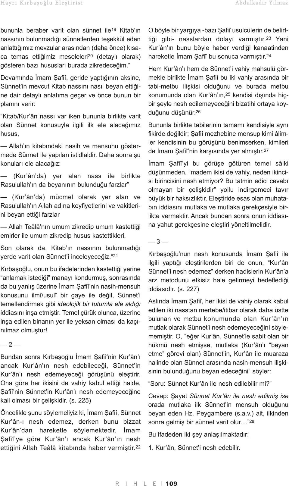 Devamında İmam afiî, geride yaptığının aksine, Sünnet in mevcut Kitab nassını nasıl beyan ettiğine dair detaylı anlatıma geçer ve önce bunun bir planını verir: Kitab/Kur ân nassı var iken bununla