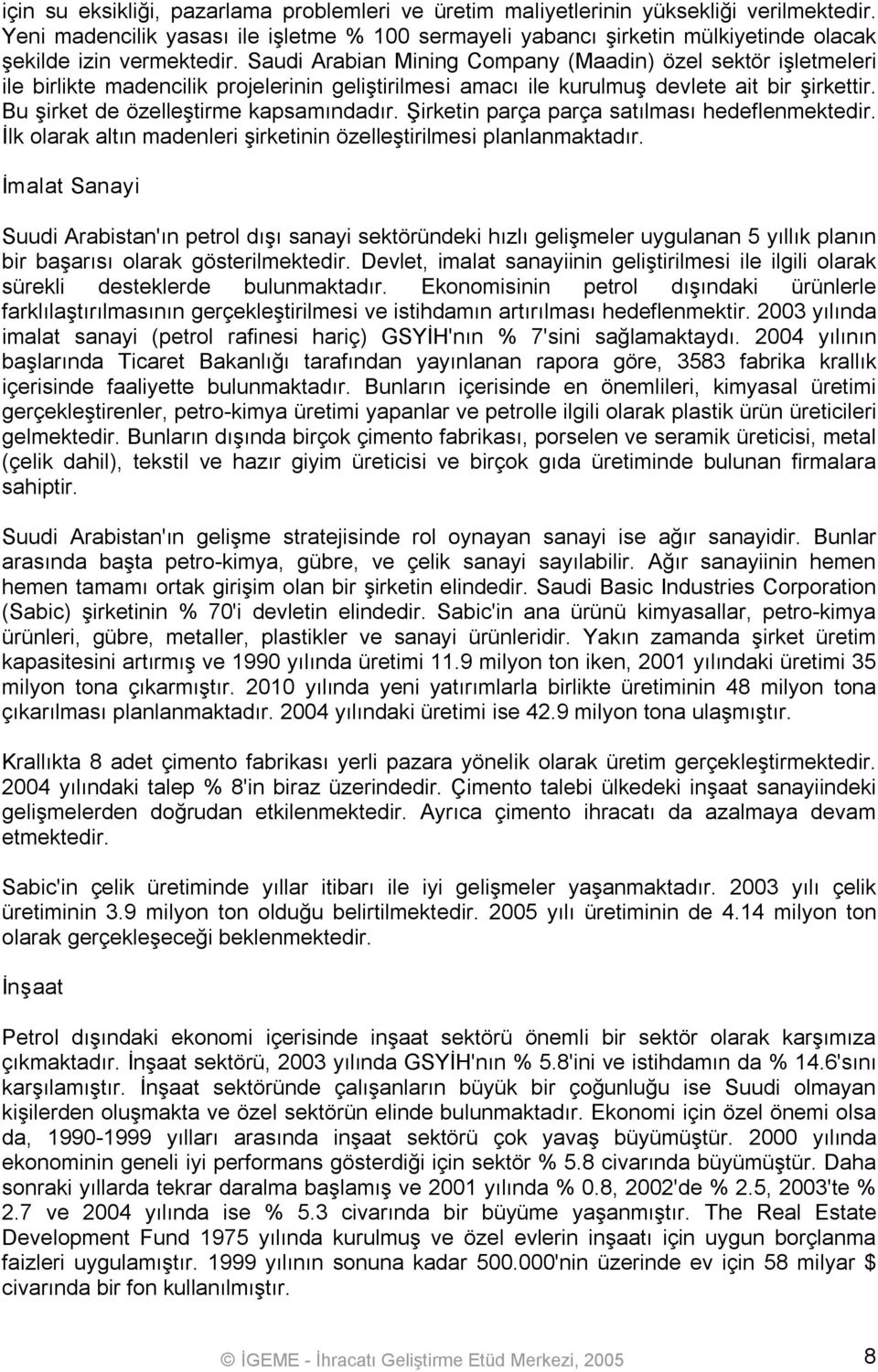 Saudi Arabian Mining Company (Maadin) özel sektör işletmeleri ile birlikte madencilik projelerinin geliştirilmesi amacı ile kurulmuş devlete ait bir şirkettir. Bu şirket de özelleştirme kapsamındadır.