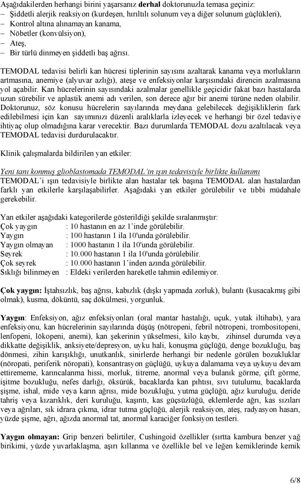 TEMODAL tedavisi belirli kan hücresi tiplerinin sayısını azaltarak kanama veya morlukların artmasına, anemiye (alyuvar azlığı), ateşe ve enfeksiyonlar karşısındaki direncin azalmasına yol açabilir.