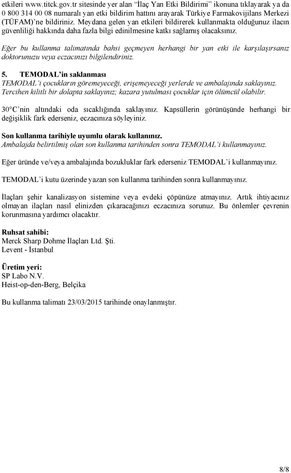 Meydana gelen yan etkileri bildirerek kullanmakta olduğunuz ilacın güvenliliği hakkında daha fazla bilgi edinilmesine katkı sağlamış olacaksınız.