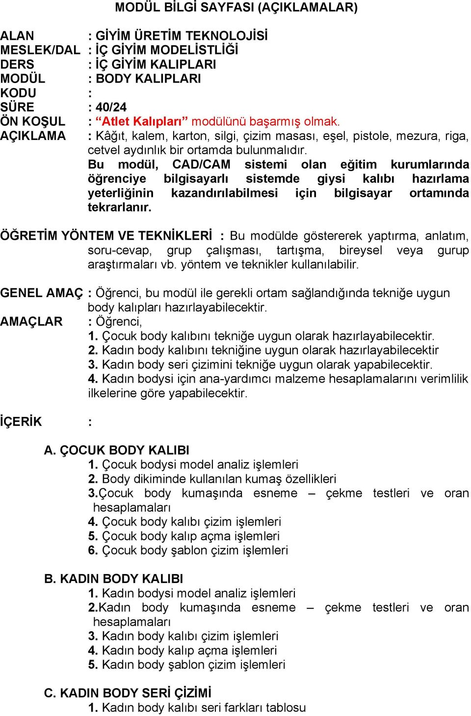 Bu modül, CAD/CAM sistemi olan eğitim kurumlarında öğrenciye bilgisayarlı sistemde giysi kalıbı hazırlama yeterliğinin kazandırılabilmesi için bilgisayar ortamında tekrarlanır.