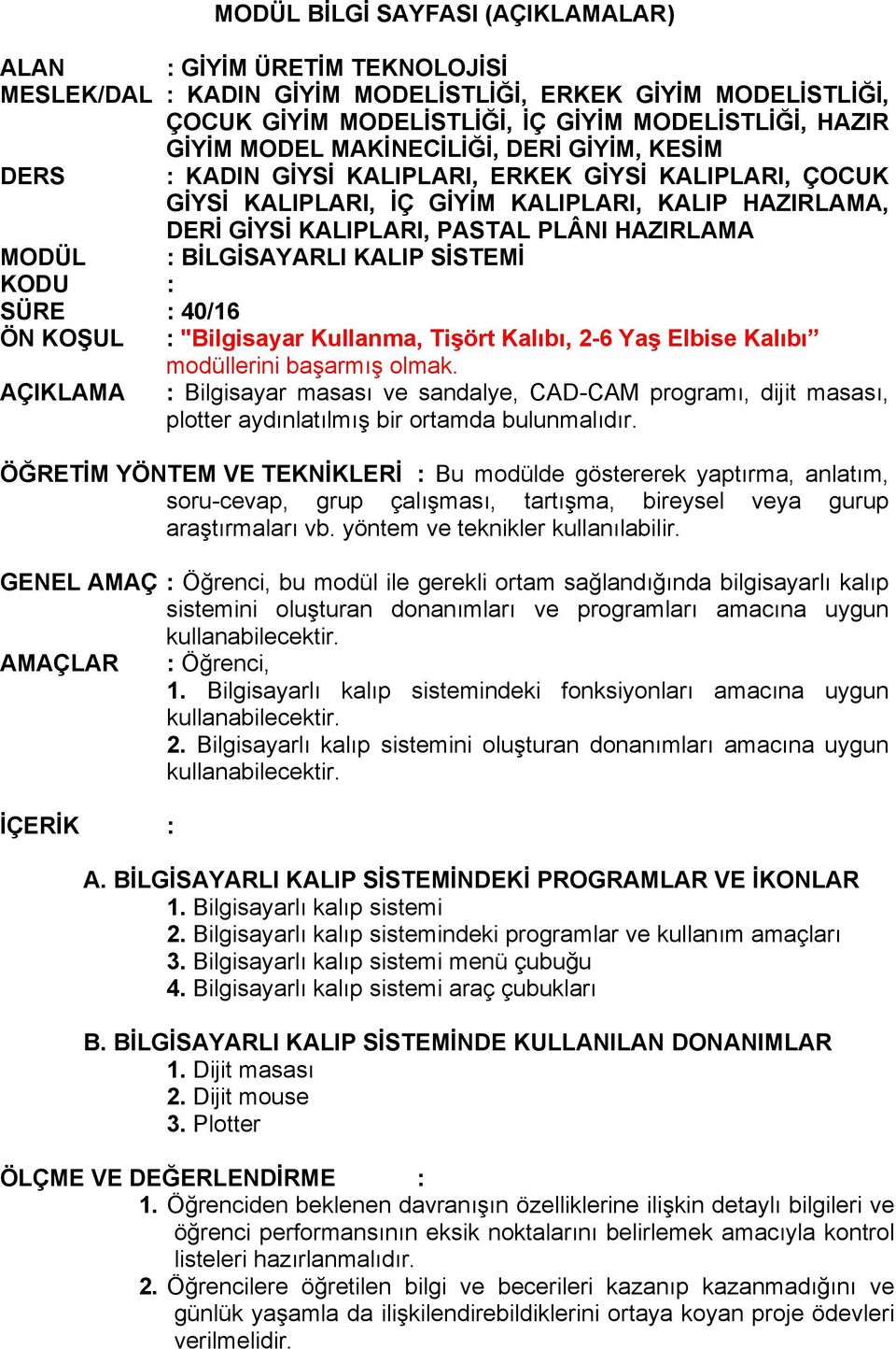 BİLGİSAYARLI KALIP SİSTEMİ KODU : SÜRE : 40/16 ÖN KOŞUL : "Bilgisayar Kullanma, Tişört Kalıbı, 2-6 Yaş Elbise Kalıbı modüllerini başarmış olmak.