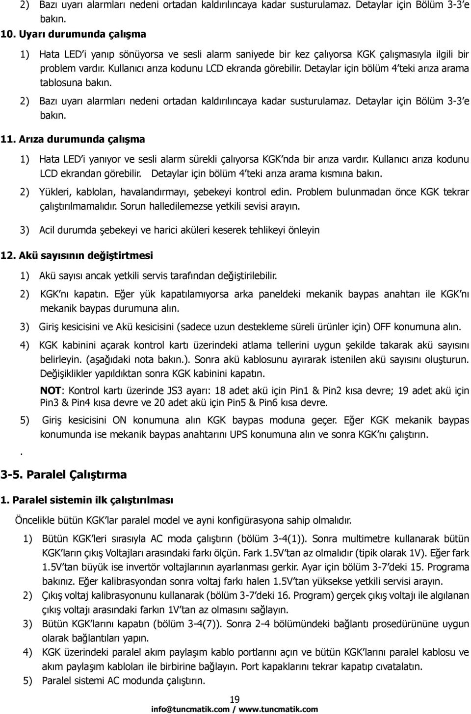 Detaylar için bölüm 4 teki arıza arama tablosuna bakın. 2) Bazı uyarı alarmları nedeni ortadan kaldırılıncaya kadar susturulamaz. Detaylar için Bölüm 3-3 e bakın. 11.