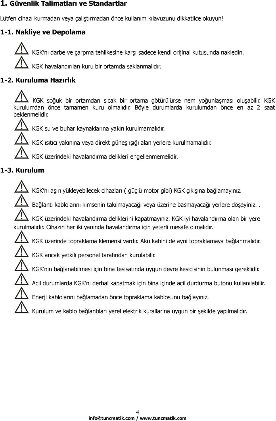 Kuruluma Hazırlık KGK soğuk bir ortamdan sıcak bir ortama götürülürse nem yoğunlaşması oluşabilir. KGK kurulumdan önce tamamen kuru olmalıdır.