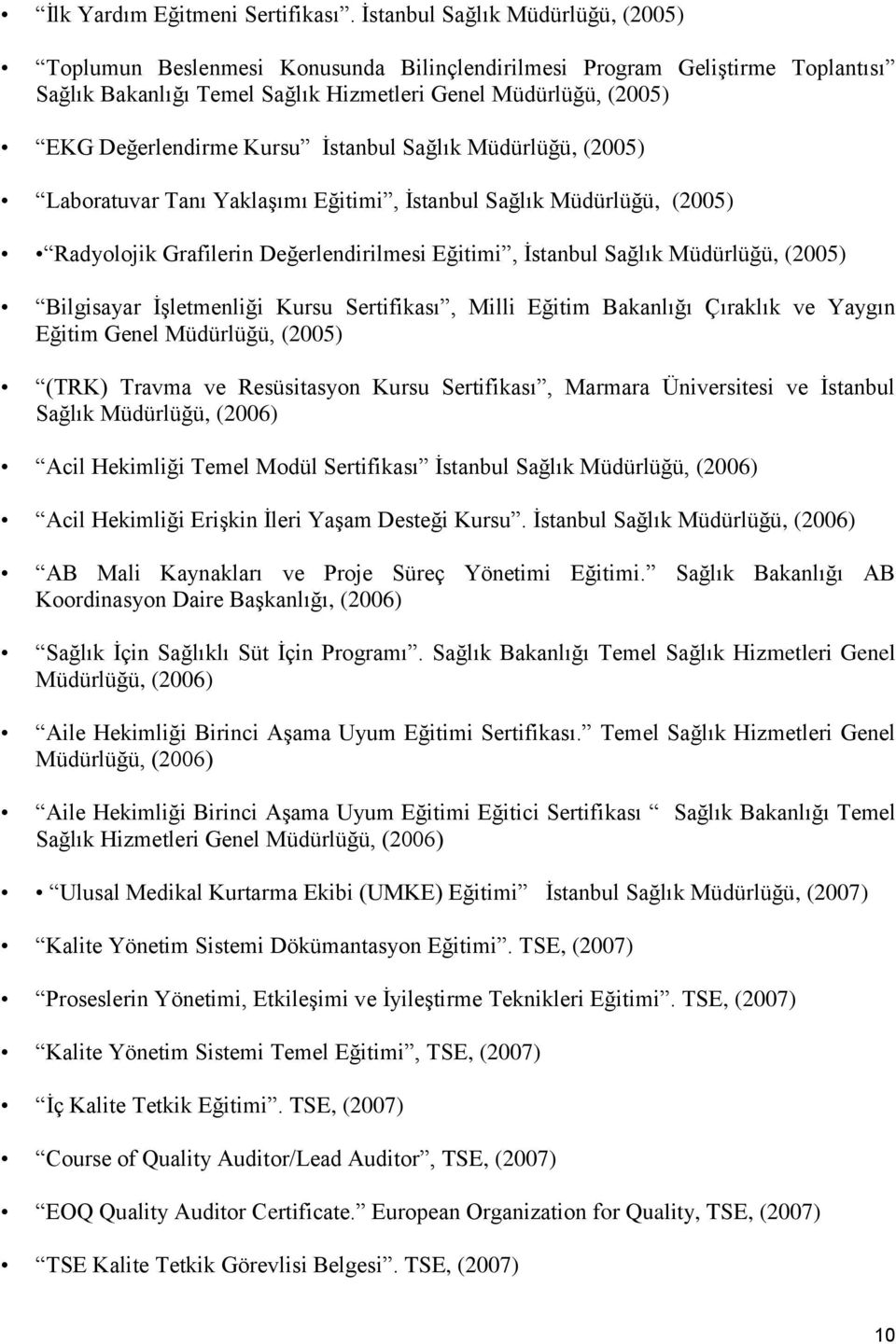 Kursu İstanbul Sağlık Müdürlüğü, (2005) Laboratuvar Tanı Yaklaşımı Eğitimi, İstanbul Sağlık Müdürlüğü, (2005) Radyolojik Grafilerin Değerlendirilmesi Eğitimi, İstanbul Sağlık Müdürlüğü, (2005)